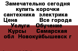 Замечательно сегодня купить корочки сантехника, электрика › Цена ­ 2 000 - Все города Услуги » Обучение. Курсы   . Самарская обл.,Новокуйбышевск г.